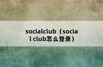 socialclub（social club怎么登录）